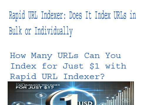 Rapid URL Indexer: Does It Index URLs in Bulk or Individually